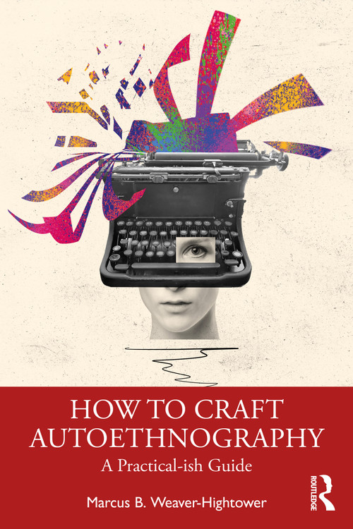 How to Craft Autoethnography (A Practical-ish Guide) by Marcus B. Weaver-Hightower, 9781032599793