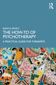 The How-To of Psychotherapy (A Practical Guide for Therapists) by Bianca Denny, 9781032875156