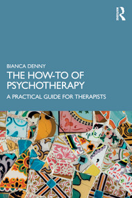 The How-To of Psychotherapy (A Practical Guide for Therapists) by Bianca Denny, 9781032875156