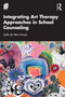 Integrating Art Therapy Approaches in School Counseling by Leslie de Vera Arroyo, 9781032554914