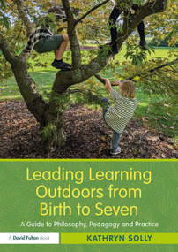 Leading Learning Outdoors from Birth to Seven (A Guide to Philosophy, Pedagogy and Practice) by Kathryn Solly, 9781138348851