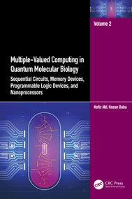 Multiple-Valued Computing in Quantum Molecular Biology (Sequential Circuits, Memory Devices, Programmable Logic Devices, and Nanoprocessors) by Hafiz Md. Hasan Babu, 9781032464909