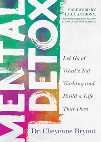 Mental Detox (Let Go of Whats Not Working and Build a Life That Does) by Dr. Cheyenne Bryant, 9781401999322