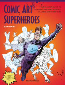Comic Art Superheroes (Your Master Guide to Drawing Awesome Heroes, Villains and Monsters) by Sam Hart, 9781800922624