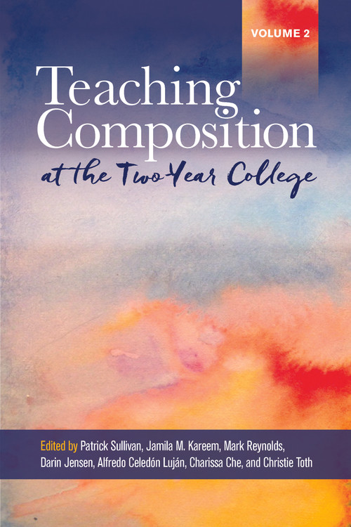 Teaching Composition at the Two-Year College (Volume 2) by Patrick Sullivan, Jamila M. Kareem, Mark Reynolds, Darin Jensen, Alfredo Celedón Luján, Charissa Che, Christie Toth, 9780814102626
