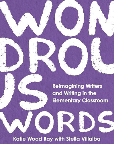Wondrous Words (Reimagining Writers and Writing in the Elementary Classroom) by Katie Wood Ray, Stella Villalba, 9780814102565