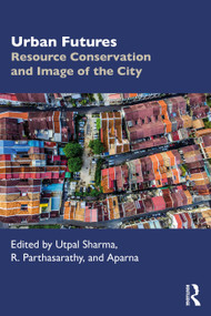 Urban Futures (Resource Conservation and Image of the City) by Utpal Sharma, R. Parthasarathy, Aparna, 9781041106401