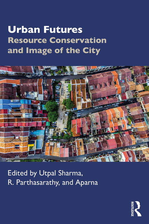 Urban Futures (Resource Conservation and Image of the City) by Utpal Sharma, R. Parthasarathy, Aparna, 9781041106401