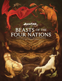 Beasts of the Four Nations: Creatures from Avatar: The Last Airbender and The Legend of Korra by Bryan Konietzko, Michael Dante DiMartino, Nickelodeon, John O'Bryan, Various, 9781506747200