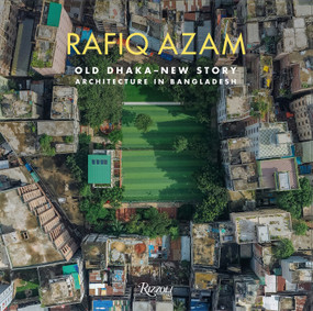 Rafiq Azam (Old Dhaka-New Story: Architecture in Bangladesh) by Rosa Maria Falvo, Kenneth B. Frampton CBE, Shamsul Wares, Fuad H. Mallick, Philip Goad, George Kunihiro, 9788891834409
