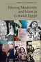 Filming Modernity and Islam in Colonial Egypt by Heba Arafa Abdelfattah, 9781399520768