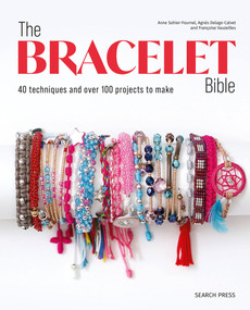 Bracelet Bible, The (40 techniques and over 100 projects to make!) by Anne Sohier-Fournel, Agnes Delage-Calvet, Francoise Vauzeilles, 9781800923737