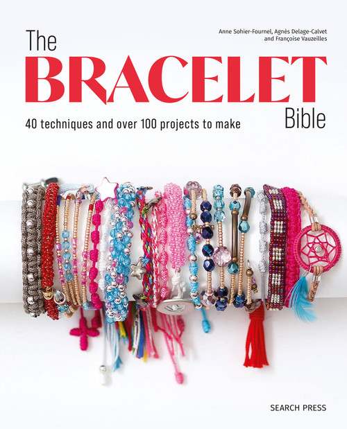 Bracelet Bible, The (40 techniques and over 100 projects to make!) by Anne Sohier-Fournel, Agnes Delage-Calvet, Francoise Vauzeilles, 9781800923737