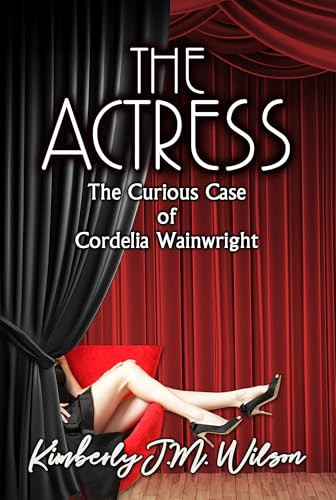 The Actress: The Curious Case of Cordelia Wainwright by Kimberly J.M. Wilson, 9781642476903