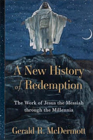 A New History of Redemption (The Work of Jesus the Messiah through the Millennia) - 9781540970381 by Gerald R. McDermott, 9781540970381