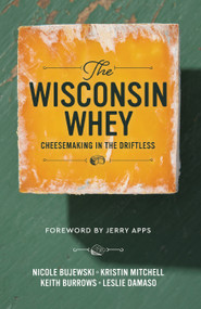 The Wisconsin Whey (Cheesemaking in the Driftless) by Kristin Mitchell, Jerry Apps, Judy Newman Coburn, 9781955656900