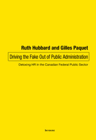 Driving the Fake Out of Public Administration (Detoxing HR in the Canadian Federal Public Sector) by Ruth Hubbard, Gilles Paquet, 9780776638348