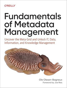 Fundamentals of Metadata Management (Uncover the Meta Grid and Unlock IT, Data, Information, and Knowledge Management) by Ole Olesen-Bagneux, 9781098162825