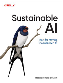 Sustainable AI (Tools for Moving Toward Green AI) by Raghavendra Selvan, 9781098155513