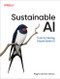 Sustainable AI (Tools for Moving Toward Green AI) by Raghavendra Selvan, 9781098155513