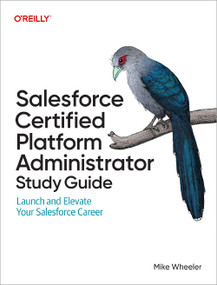 Salesforce Certified Platform Administrator Study Guide (Launch and Elevate Your Salesforce Career) by Mike Wheeler, 9781098165741