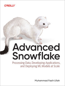 Advanced Snowflake (Processing Data, Developing Applications, and Deploying ML Models at Scale) by Muhammad Fasih Ullah, 9781098170219