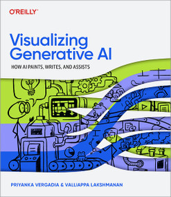 Visualizing Generative AI (How AI Paints, Writes, and Assists) by Priyanka Vergadia, Valliappa Lakshmanan, 9781098172305