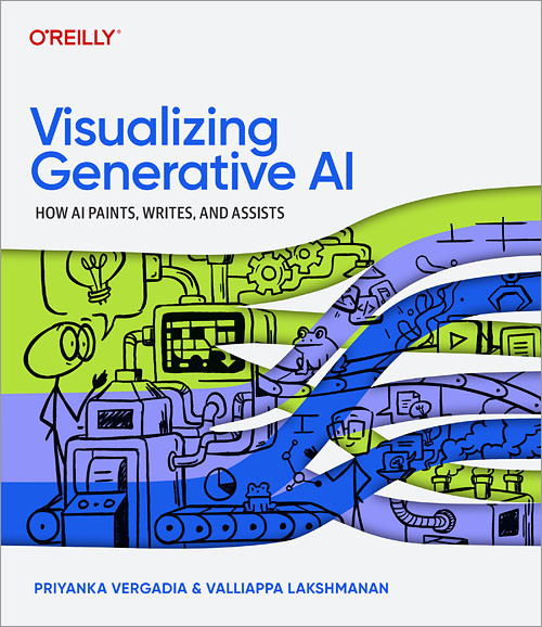 Visualizing Generative AI (How AI Paints, Writes, and Assists) by Priyanka Vergadia, Valliappa Lakshmanan, 9781098172305