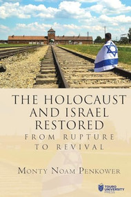 The Holocaust and Israel Restored (From Rupture to Revival) by Monty Noam Penkower, 9798887197784