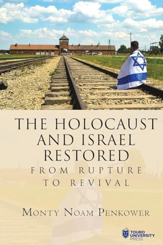 The Holocaust and Israel Restored (From Rupture to Revival) by Monty Noam Penkower, 9798887197784