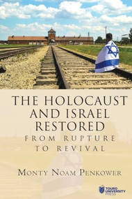 The Holocaust and Israel Restored (From Rupture to Revival) by Monty Noam Penkower, 9798887197784