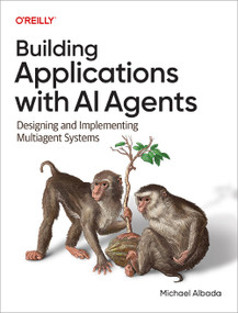 Building Applications with AI Agents (Designing and Implementing Multiagent Systems) by Michael Albada, 9781098176501