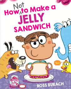 How NOT to Make a Jelly Sandwich by Ross Burach, Ross Burach, 9781338877090