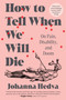 How to Tell When We Will Die (On Pain, Disability, and Doom) - 9781638933533 by Johanna Hedva, 9781638933533