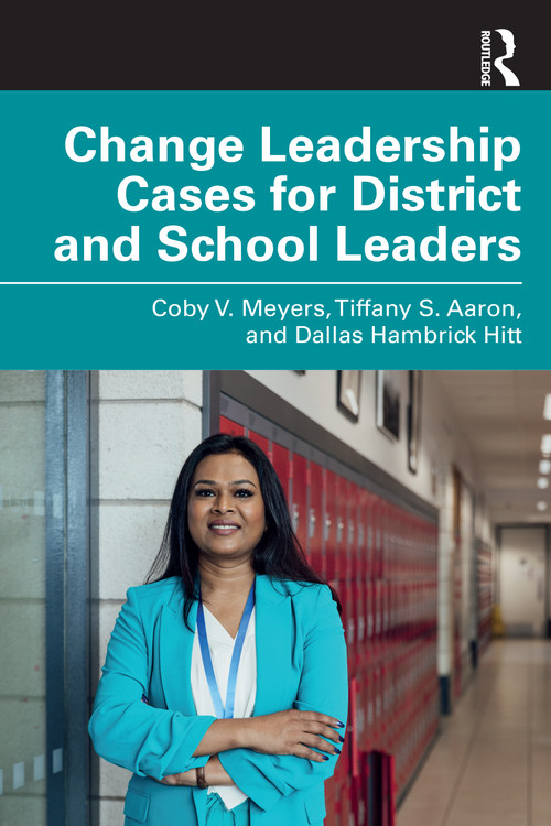 Change Leadership Cases for District and School Leaders by Coby V. Meyers, Tiffany S. Aaron, Dallas Hambrick Hitt, 9781032958002