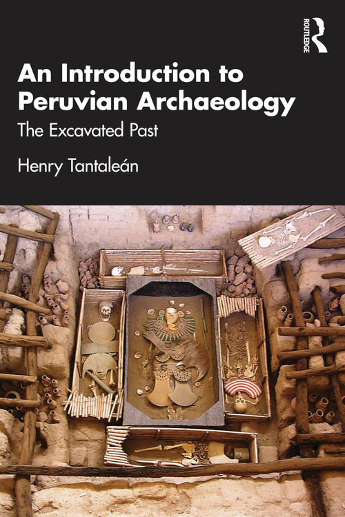 An Introduction to Peruvian Archaeology (The Excavated Past) by Henry Tantalean, 9781032826509
