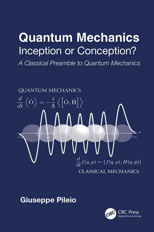 Quantum Mechanics (Inception or Conception? A Classical Preamble to Quantum Mechanics) by Giuseppe Pileio, 9781032605883