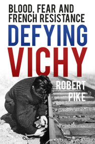 Defying Vichy (Blood, Fear and French Resistance) - 9780750985529 by Robert Pike, 9780750985529
