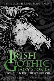 Irish Gothic Fairy Stories (From the 32 Counties of Ireland) by Steve Lally, Paula Flynn Lally, 9780750986984