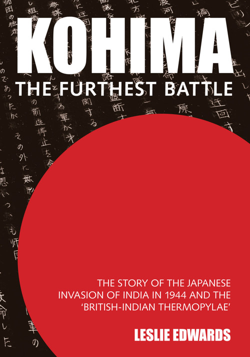 Kohima (The Story of the Japanese Invasion of India in 1944 and the 'British-Indian Thermopylae') by Leslie Edwards, 9780750988940