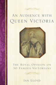 An Audience with Queen Victoria (The Royal Opinion on 30 Famous Victorians) by Ian Lloyd, 9780750989039