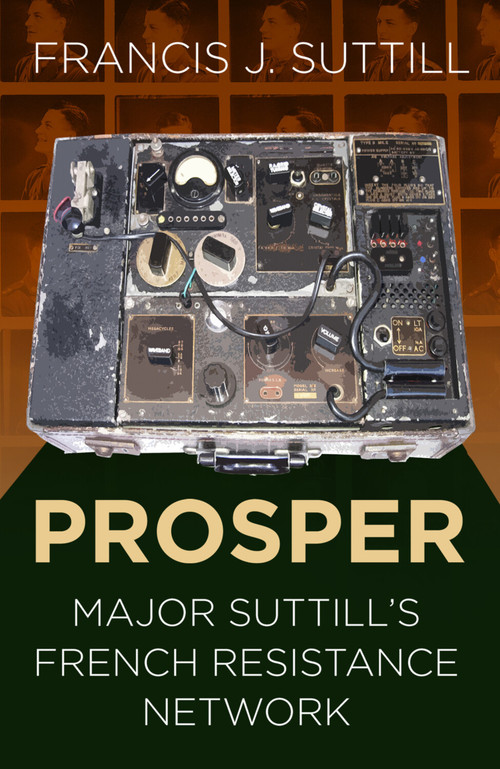 Prosper (Major Suttill's French Resistance Network) by Francis Suttill, 9780750989374