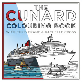 The Cunard Colouring Book by Chris Frame, Rachelle Cross, 9780750990028