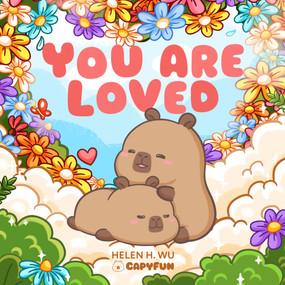 You Are Loved (A Capybara's Welcome) by Helen H. Wu, 9781953458896