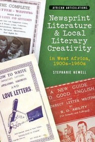 Newsprint Literature and Local Literary Creativity in West Africa, 1900s - 1960s by Stephanie Newell, 9781847013835