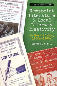 Newsprint Literature and Local Literary Creativity in West Africa, 1900s - 1960s by Stephanie Newell, 9781847013835