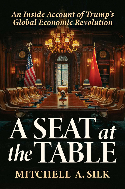 A Seat at the Table (An Inside Account of Trump's Global Economic Revolution) by Mitchell A. Silk, 9798895652268