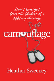 Camouflage (How I Emerged from the Shadows of a Military Marriage) by Heather Sweeney, 9798895653081