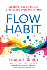 The Flow Habit (Creating Peace, Passion, Purpose, and Everyday Miracles) by Laurie E. Smith, 9781401997359