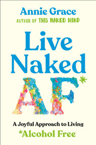 Live Naked AF (A Joyful Approach to Living Alcohol Free) by Annie Grace, 9780593853221